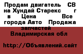 Продам двигатель D4СВ на Хундай Старекс (2006г.в.) › Цена ­ 90 000 - Все города Авто » Продажа запчастей   . Владимирская обл.